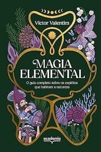 Magia elemental: O guia completo sobre os espíritos que habitam a natureza